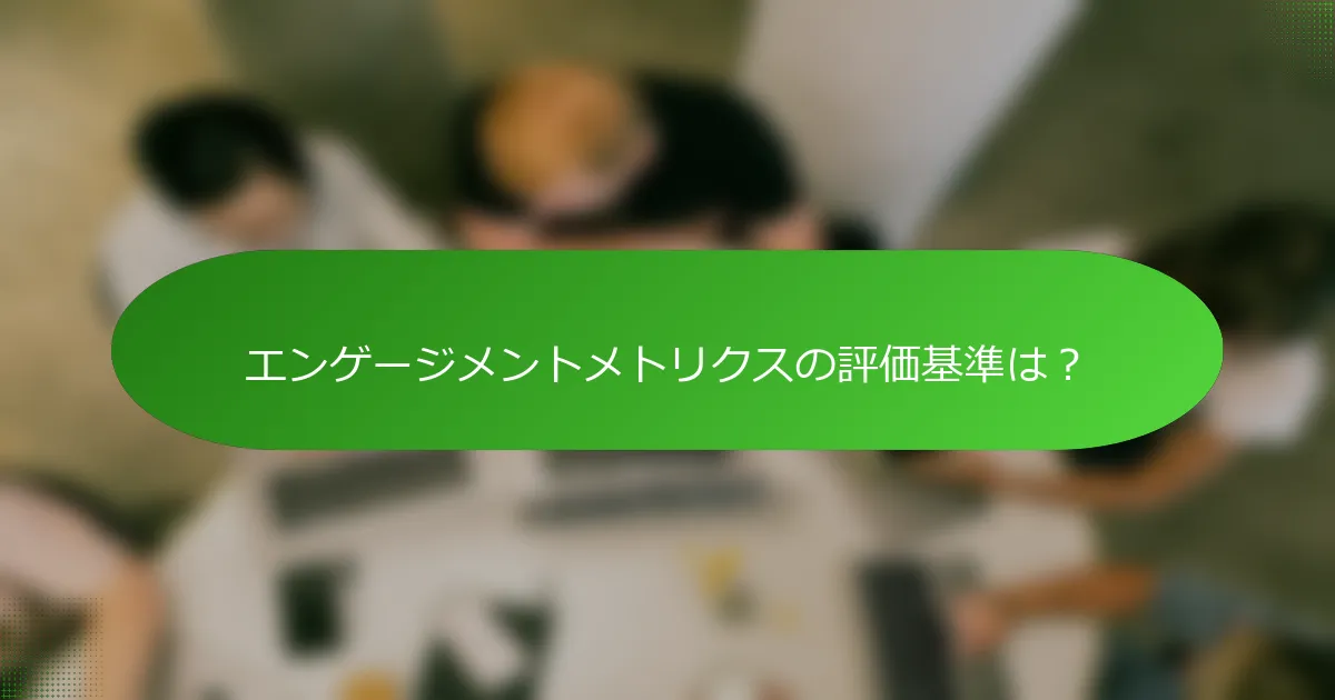 エンゲージメントメトリクスの評価基準は？