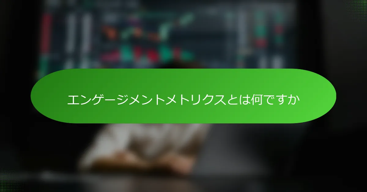 エンゲージメントメトリクスとは何ですか