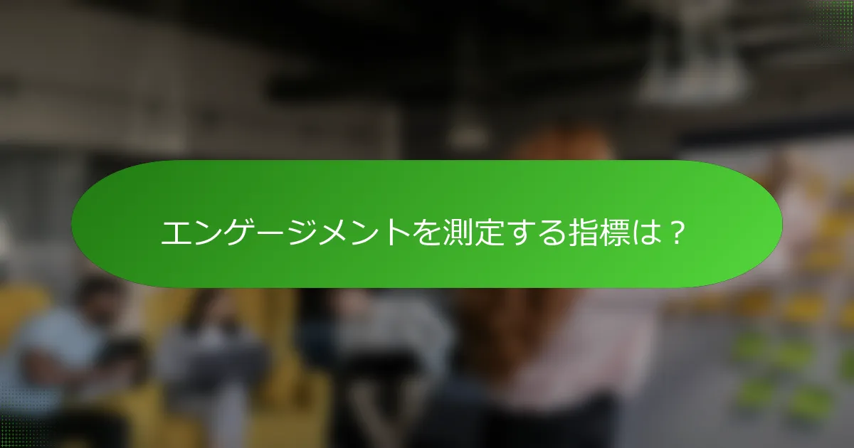 エンゲージメントを測定する指標は？