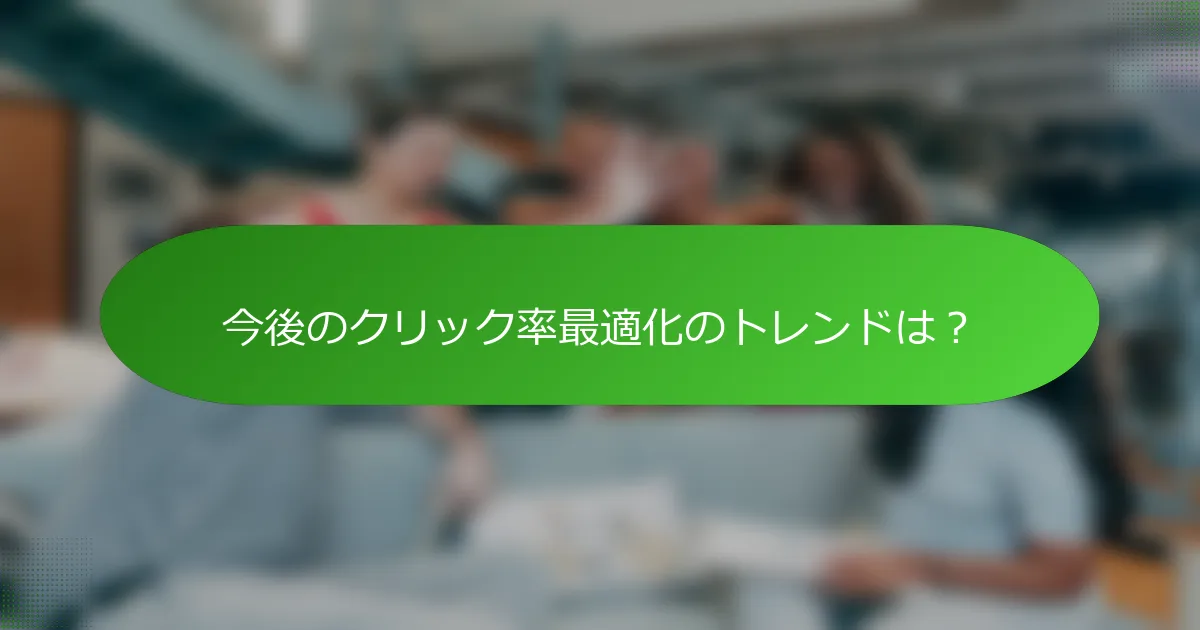 今後のクリック率最適化のトレンドは？