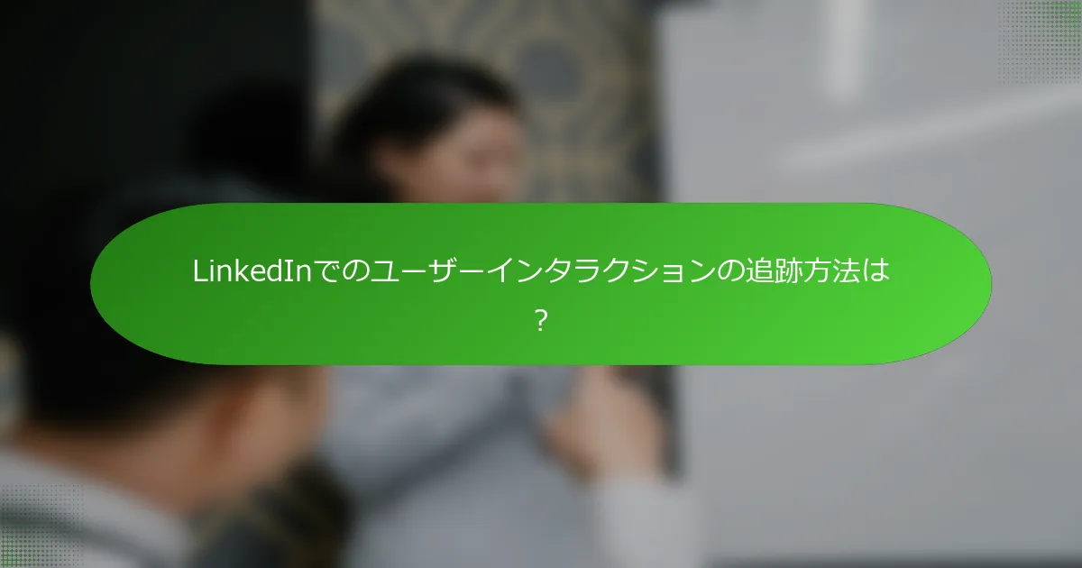 LinkedInでのユーザーインタラクションの追跡方法は？