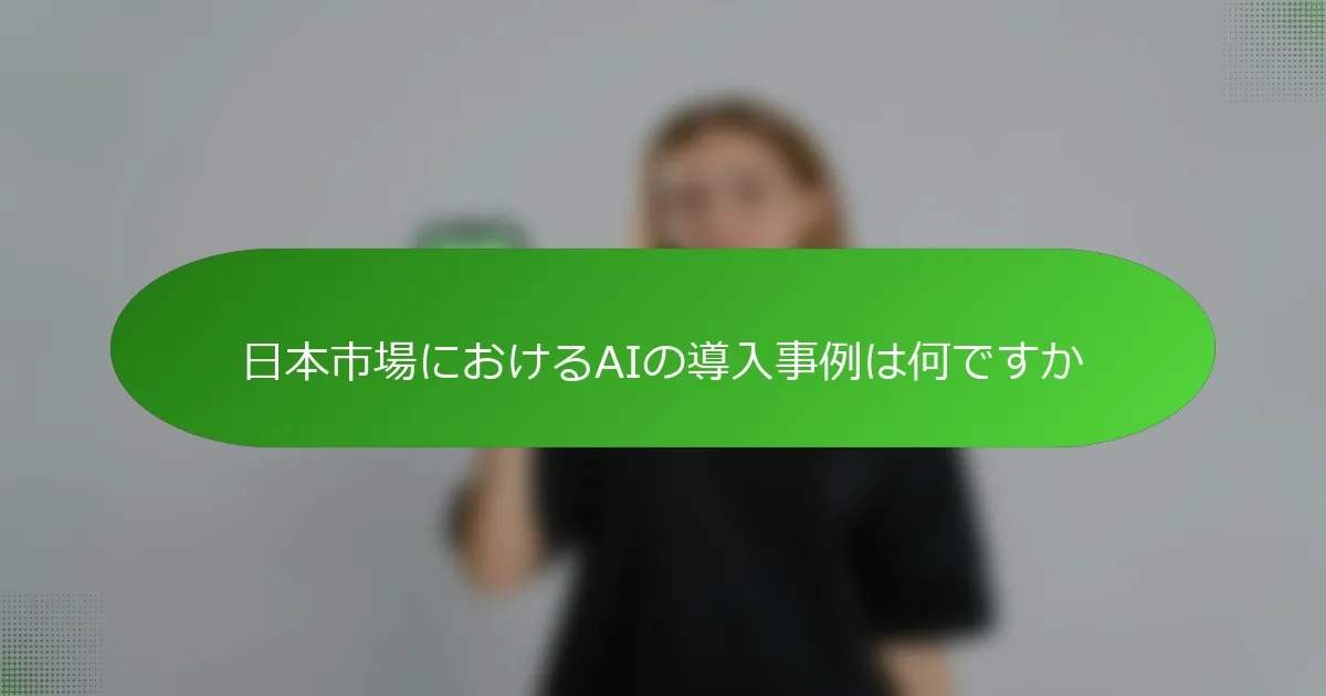 日本市場におけるAIの導入事例は何ですか