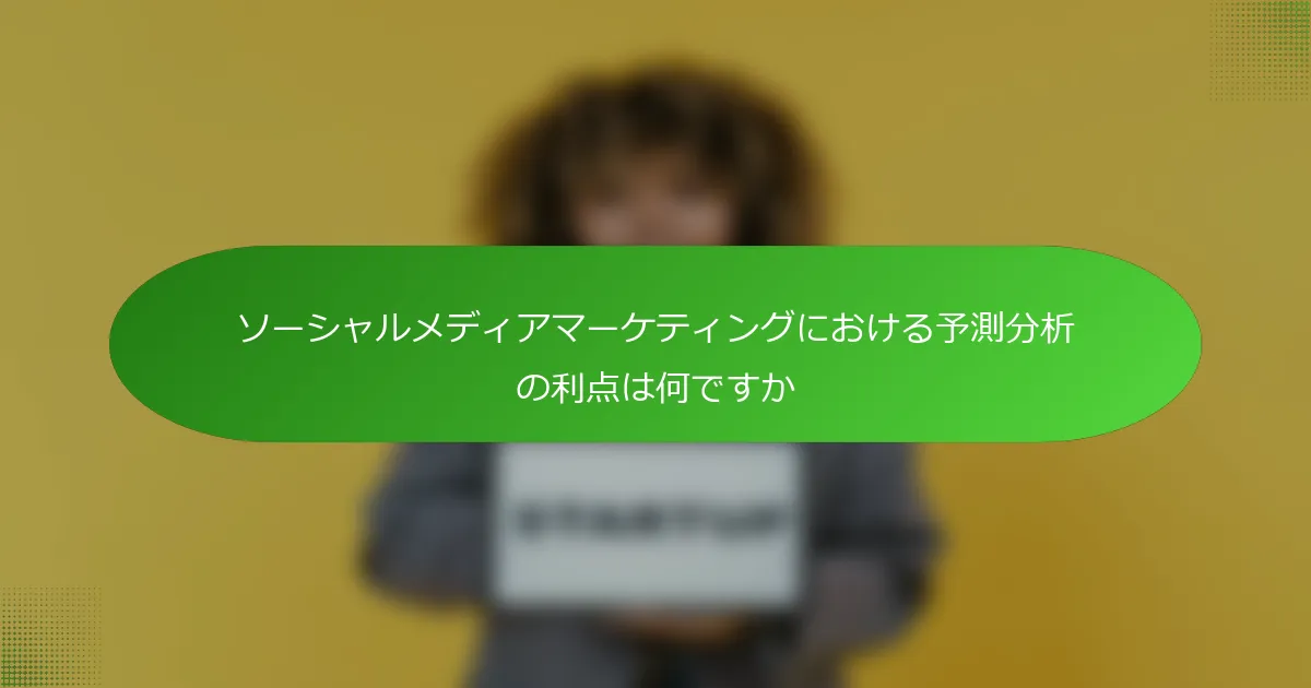 ソーシャルメディアマーケティングにおける予測分析の利点は何ですか